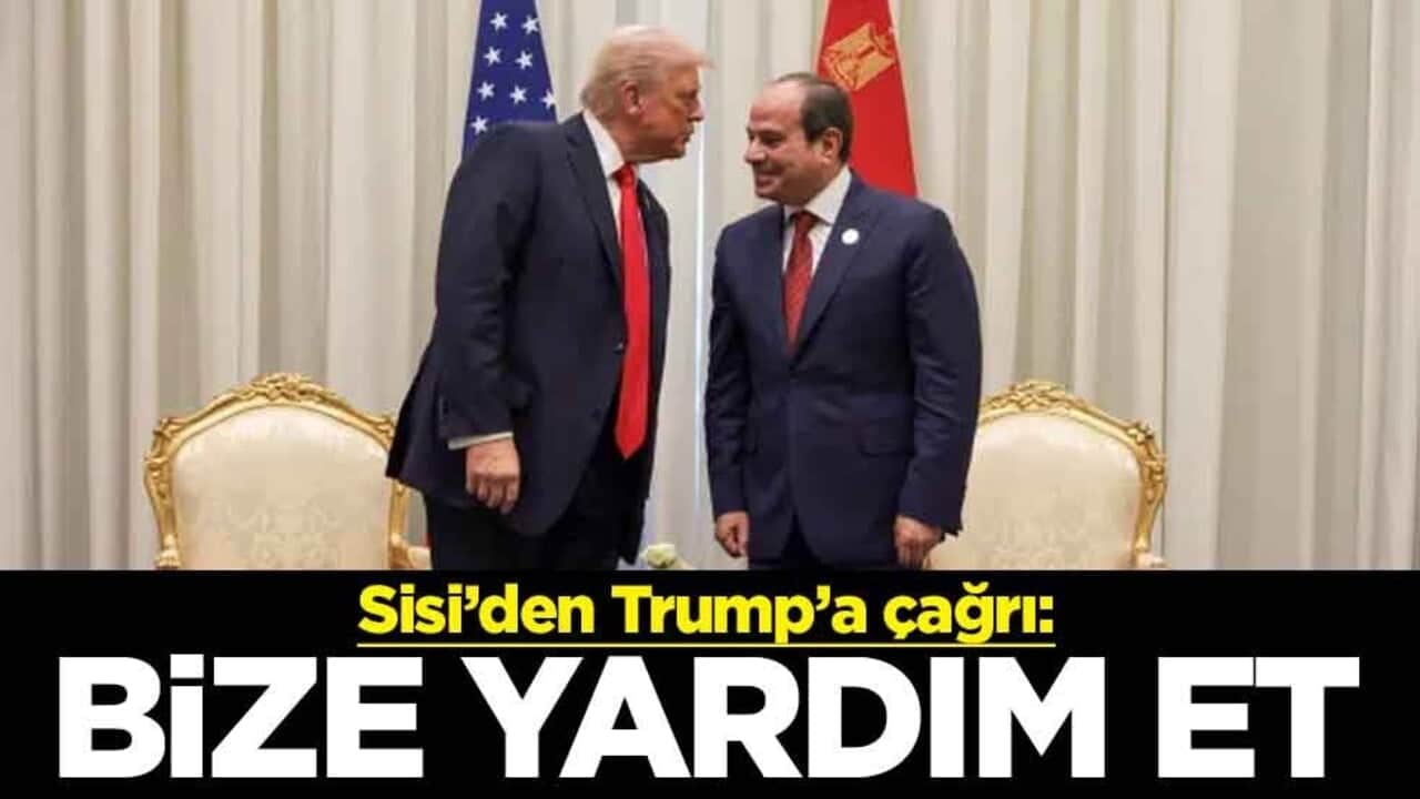 Sisi’den Trump’a çağrı: Bize yardım et