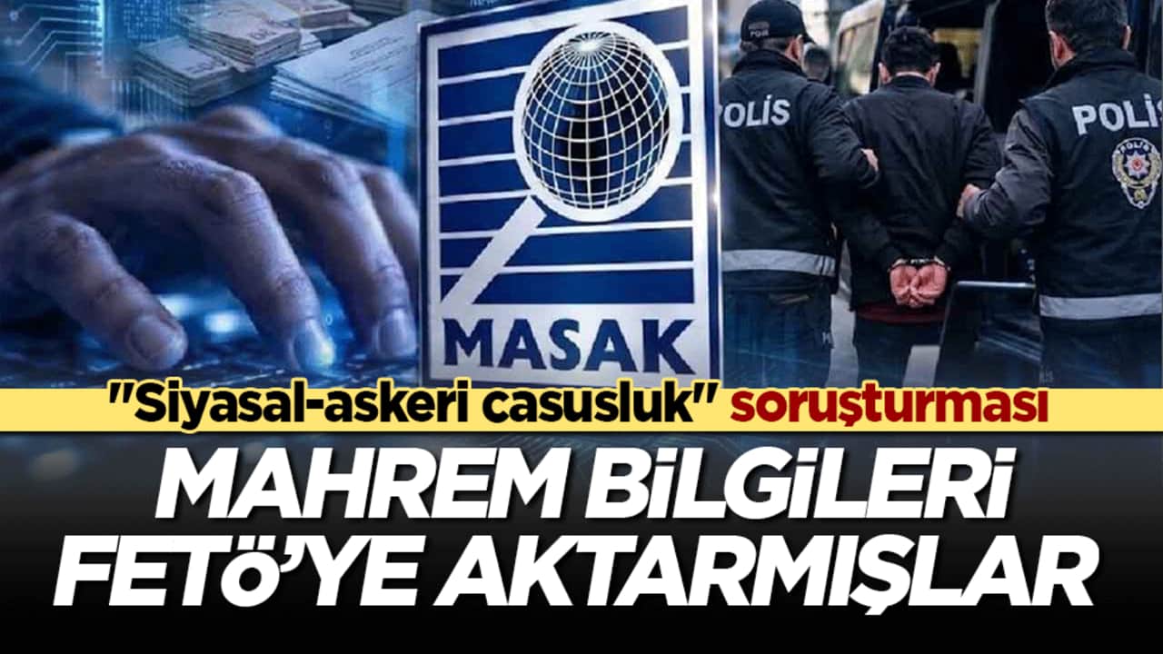 "Siyasal-askeri casusluk" soruşturması Mahrem bilgileri FETÖ’ye aktarmışlar
