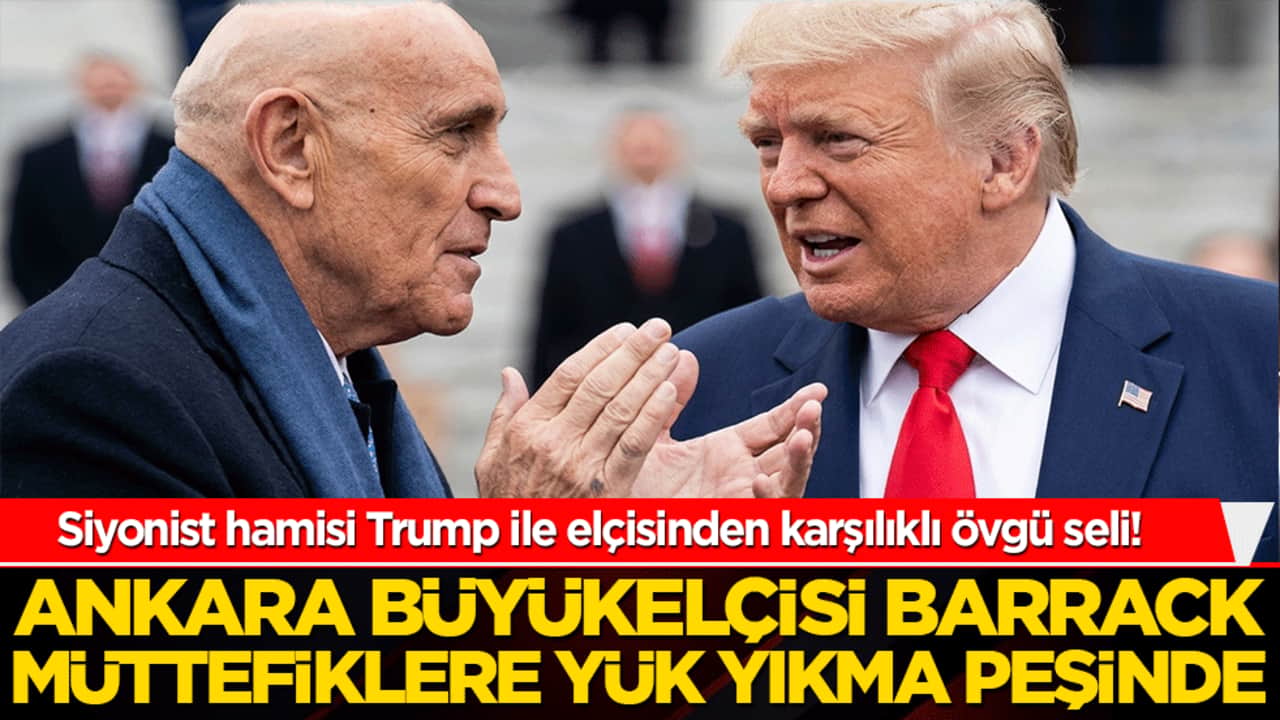 Siyonist hamisi Trump ile elçisinden karşılıklı övgü seli! Ankara Büyükelçisi Barrack müttefiklere yük yıkma peşinde