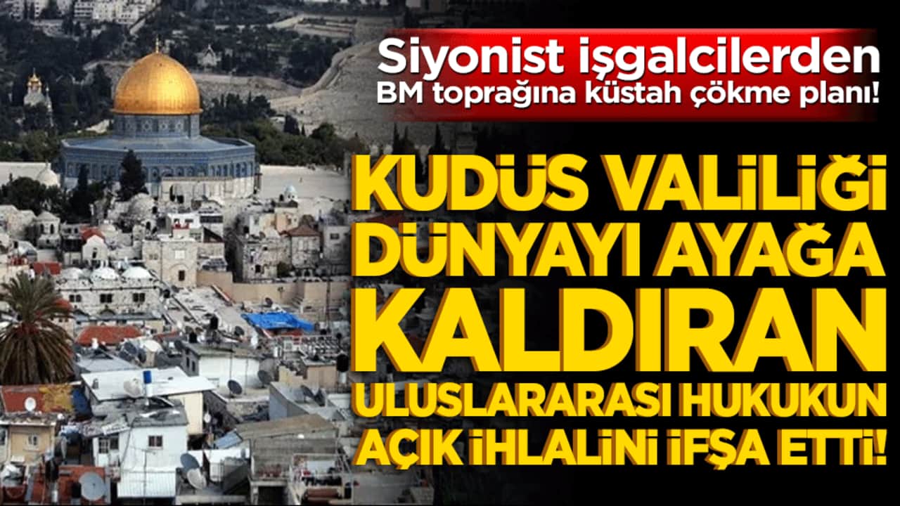 Siyonist işgalcilerden BM toprağına küstah çökme planı! Kudüs Valiliği dünyayı ayağa kaldıran uluslararası hukukun açık ihlalini ifşa etti!