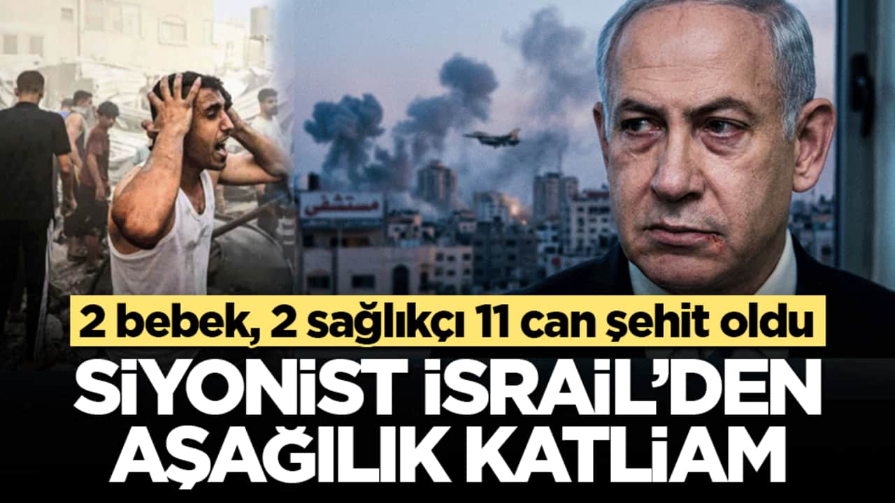 Siyonist İsrail’den aşağılık katliam! 2 bebek, 2 sağlıkçı 11 can şehit oldu