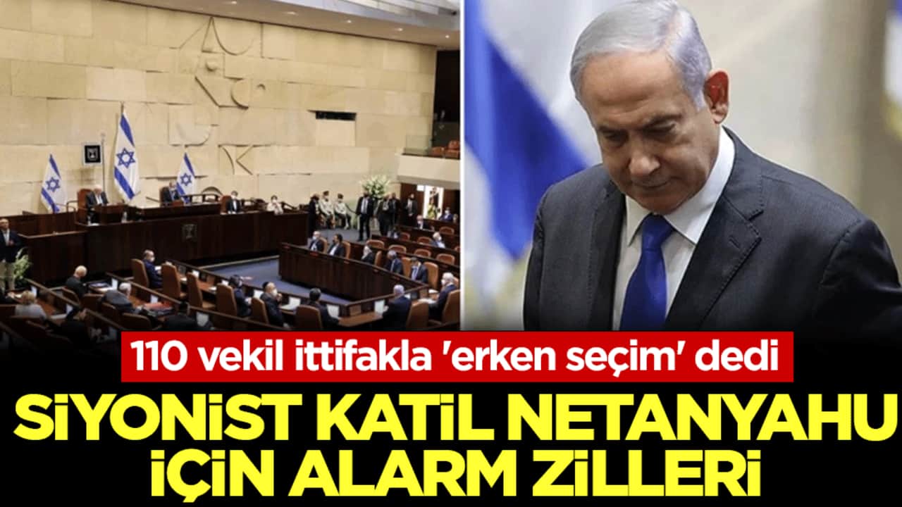 Siyonist katil Netanyahu için alarm zilleri! 110 vekil ittifakla 'erken seçim' dedi