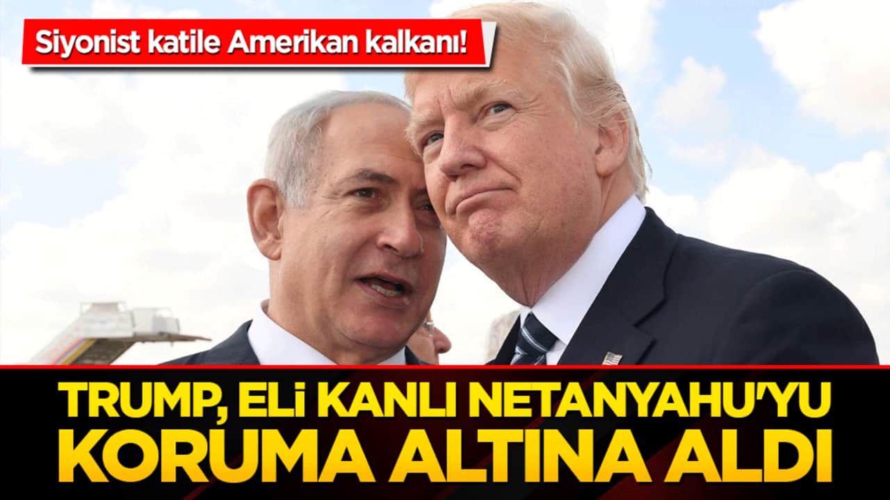 Siyonist katile Amerikan kalkanı! Trump, eli kanlı Netanyahu'yu koruma altına aldı!