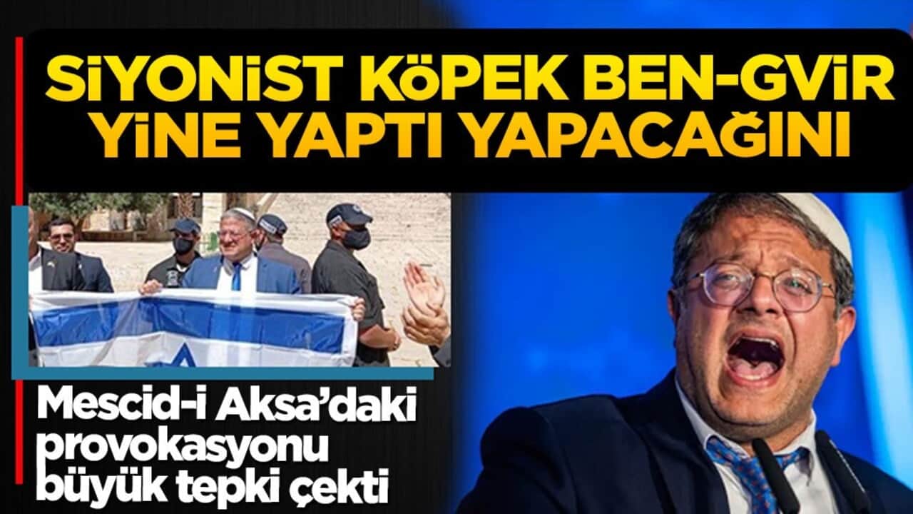 Siyonist köpek Ben-Gvir yine yaptı yapacağını: Mescid-i Aksa’daki provokasyonu dünyayı ayağa kaldırdı