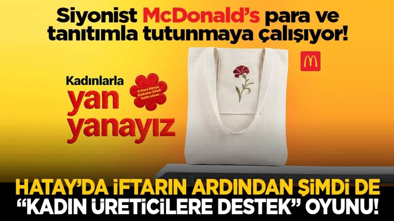 Siyonist McDonald’s para ve tanıtımla tutunmaya çalışıyor! Hatay’da iftarın ardından şimdi de "Kadın üreticilere destek" oyunu!