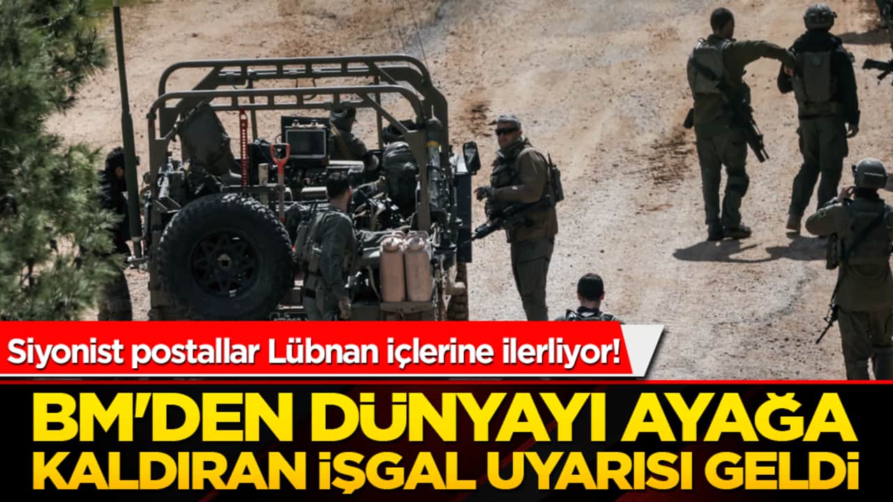 Siyonist postallar Lübnan içlerine ilerliyor! BM'den dünyayı ayağa kaldıran işgal uyarısı geldi!