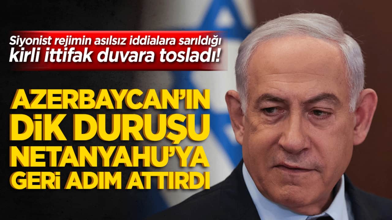 Siyonist rejimin asılsız iddialara sarıldığı kirli ittifak duvara tosladı! Azerbaycan’ın dik duruşu Netanyahu’ya geri adım attırdı!
