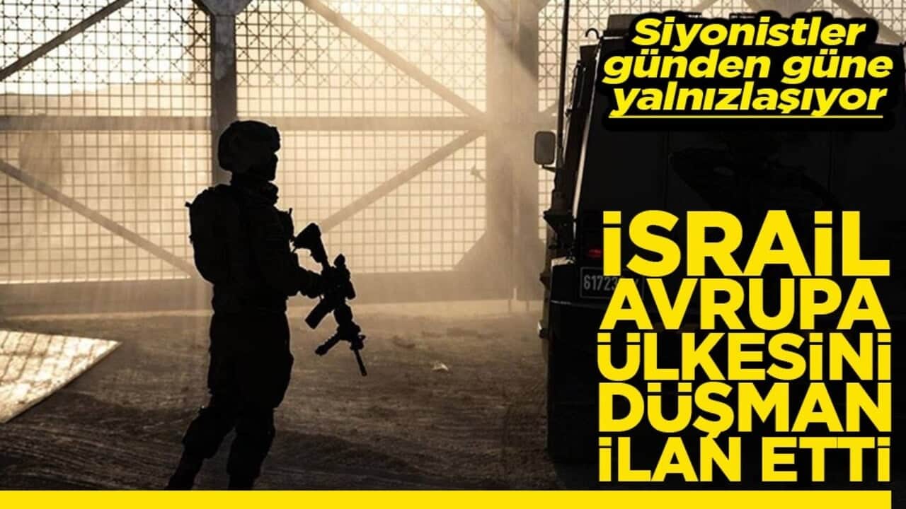 Siyonistler günden güne yalnızlaşıyor İsrail Avrupa ülkesini düşman ilan etti