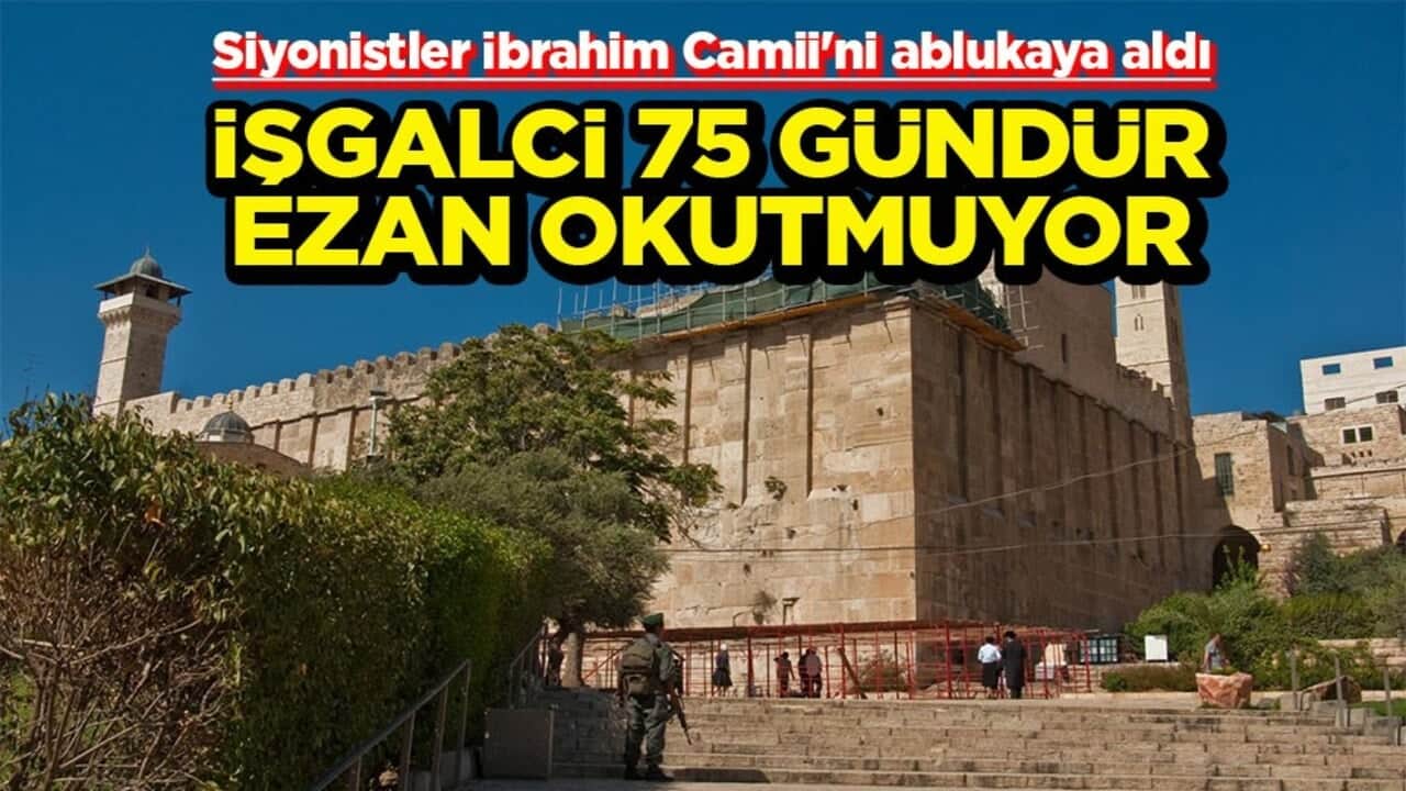 Siyonistler İbrahim Camii'ni ablukaya aldı İşgalci 75 gündür ezan okutmuyor