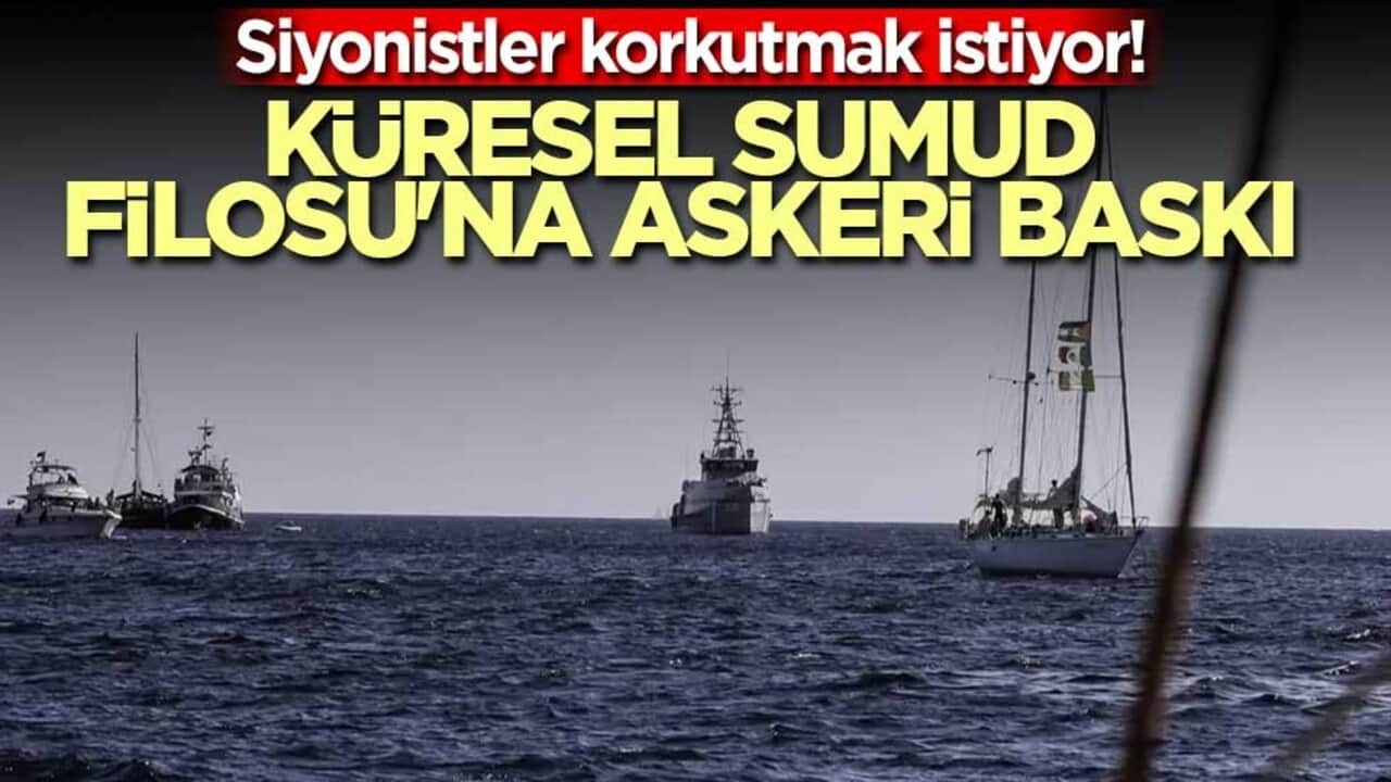 Siyonistler korkutmak istiyor! Küresel Sumud Filosu'na askeri baskı