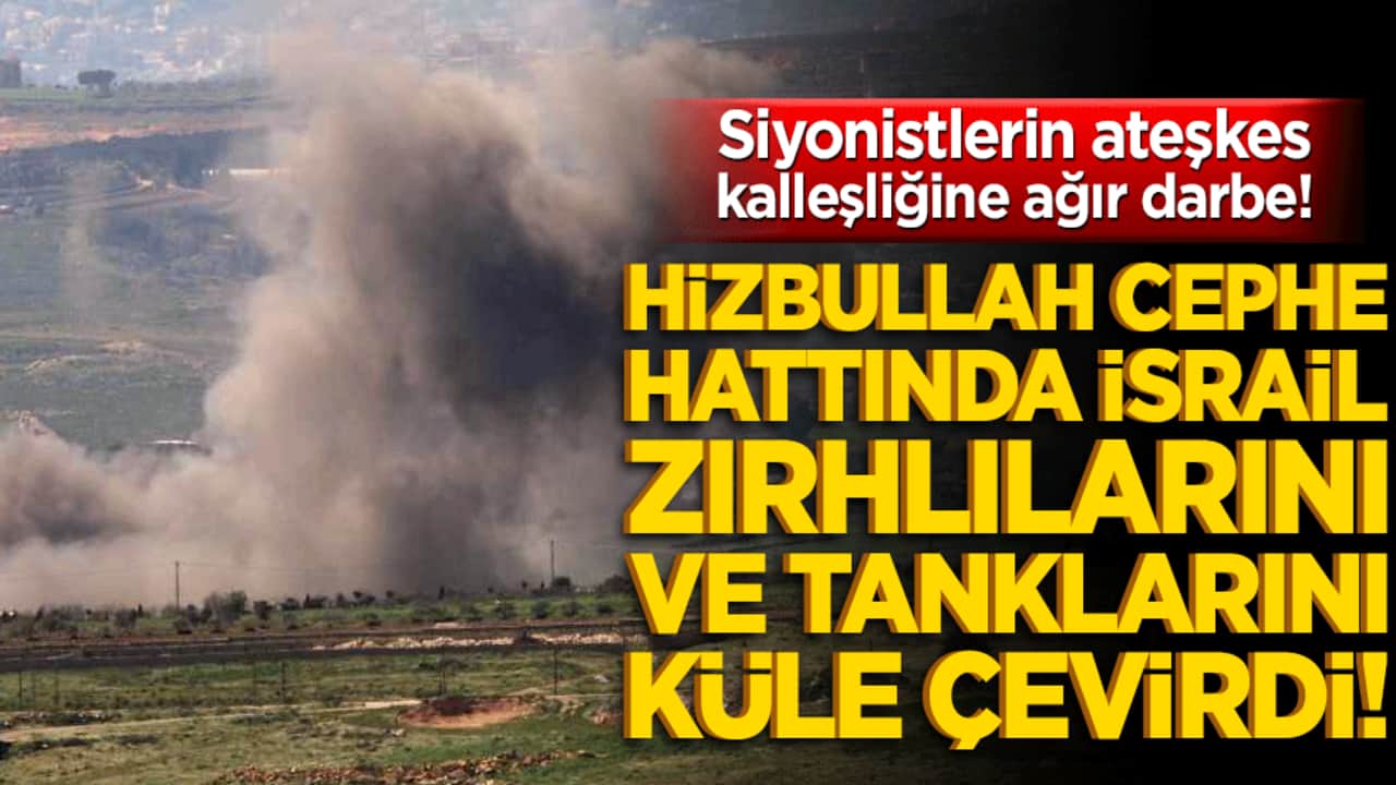 Siyonistlerin ateşkes kalleşliğine ağır darbe! Hizbullah cephe hattında İsrail zırhlılarını ve tanklarını küle çevirdi!