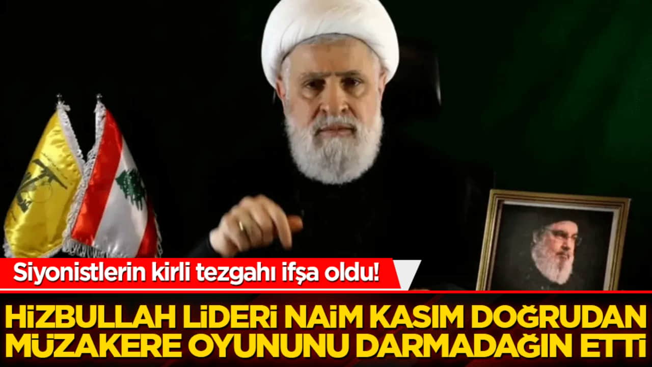 Siyonistlerin kirli tezgahı ifşa oldu! Hizbullah lideri Naim Kasım doğrudan müzakere oyununu darmadağın etti!