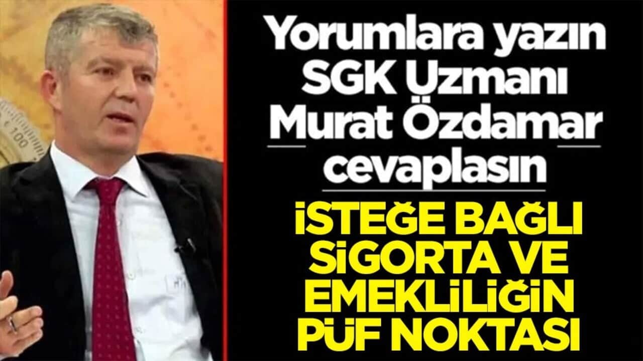 Siz sorun SGK Uzmanı Murat Özdamar cevaplasın! İsteğe bağlı sigorta ve emekliliğin püf noktası