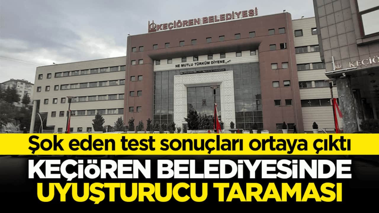 Şok eden test sonuçları ortaya çıktı! Keçiören Belediyesinde uyuşturucu taraması
