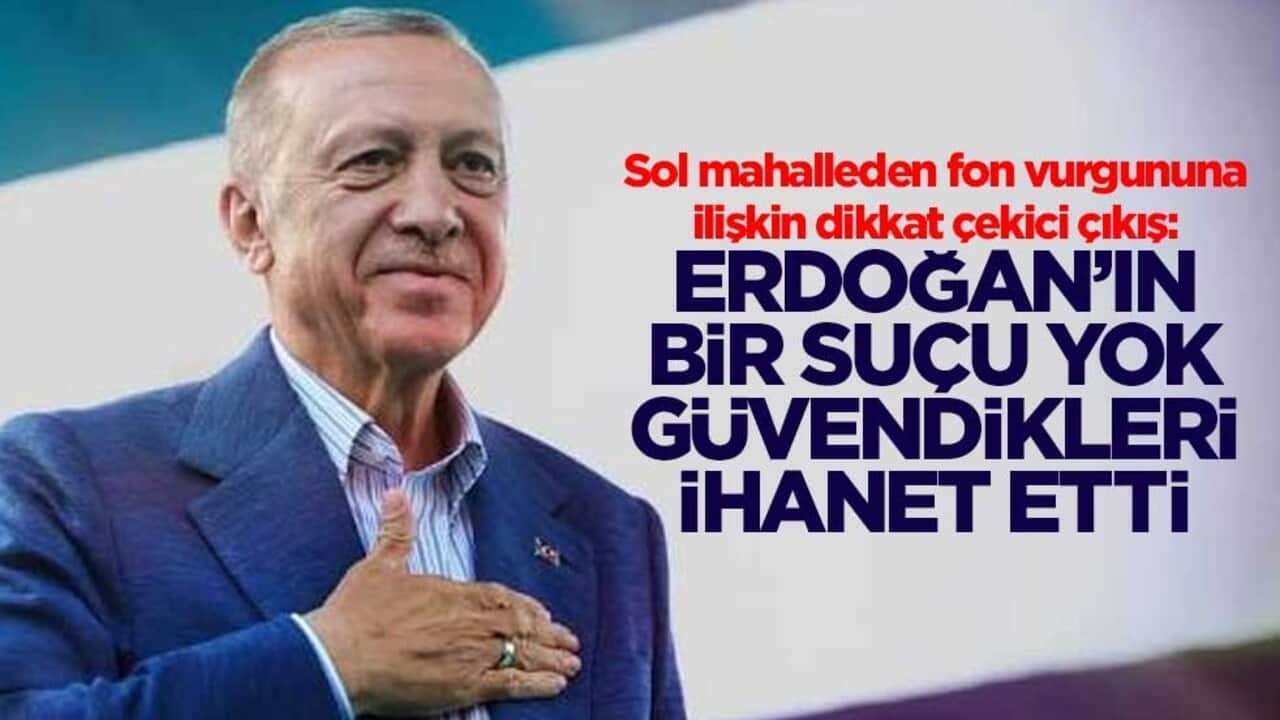 Sol mahalleden fon vurgununa ilişkin dikkat çekici çıkış: Erdoğan’ın bir suçu yok güvendikleri ihanet etti