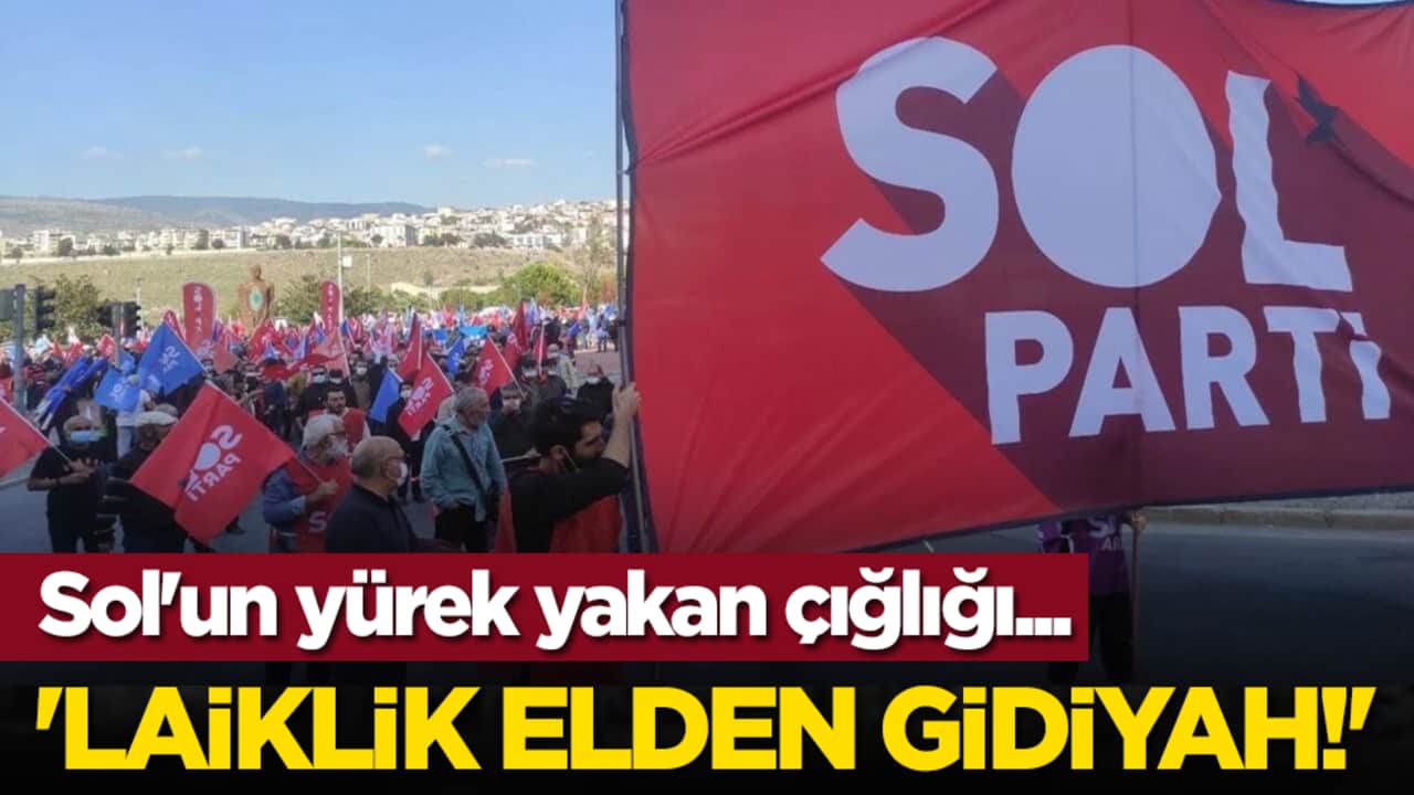 Sol'un yürek yakan çığlığı: 'Laiklik elden gidiyah!'