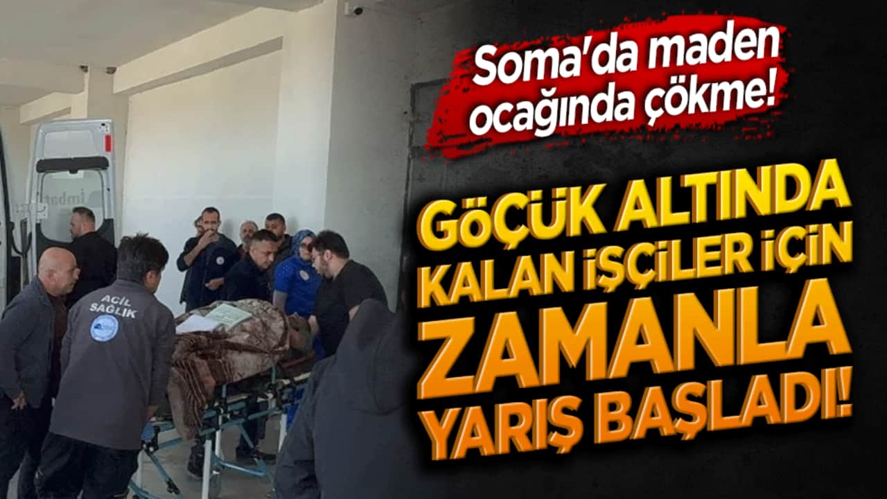 Soma'da maden ocağında çökme! Göçük altında kalan işçiler için zamanla yarış başladı!