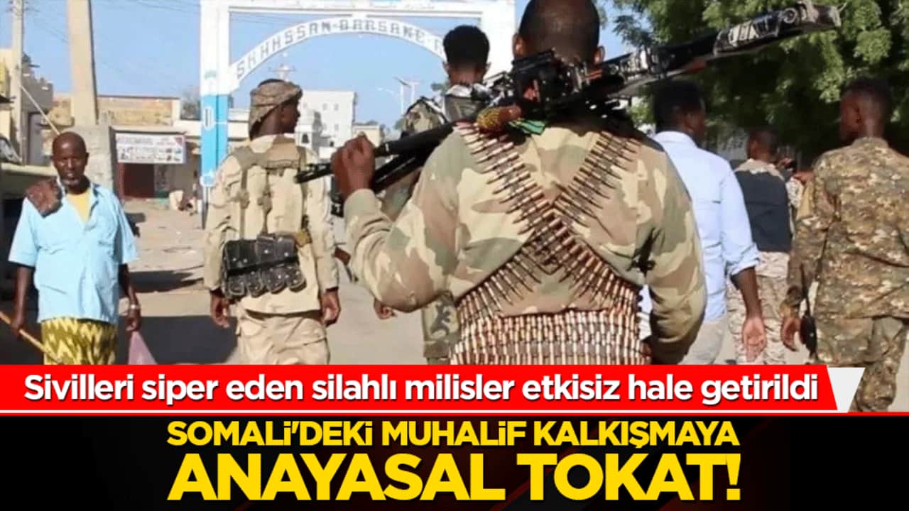 Somali'deki muhalif kalkışmaya anayasal tokat! Sivilleri siper eden silahlı milisler etkisiz hale getirildi!