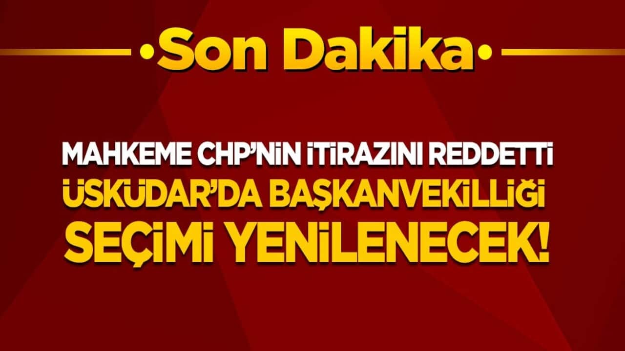 Son dakika! CHP'nin itirazı reddedildi! Üsküdar’da başkanvekilliği seçimi yenilenecek