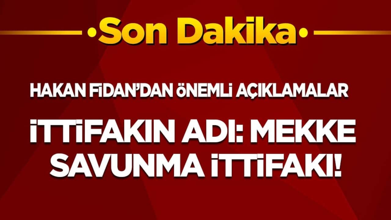 Son dakika! Hakan Fidan'dan önemli açıklamalar... İttifakın adı belli oldu: Mekke Savunma İttifakı