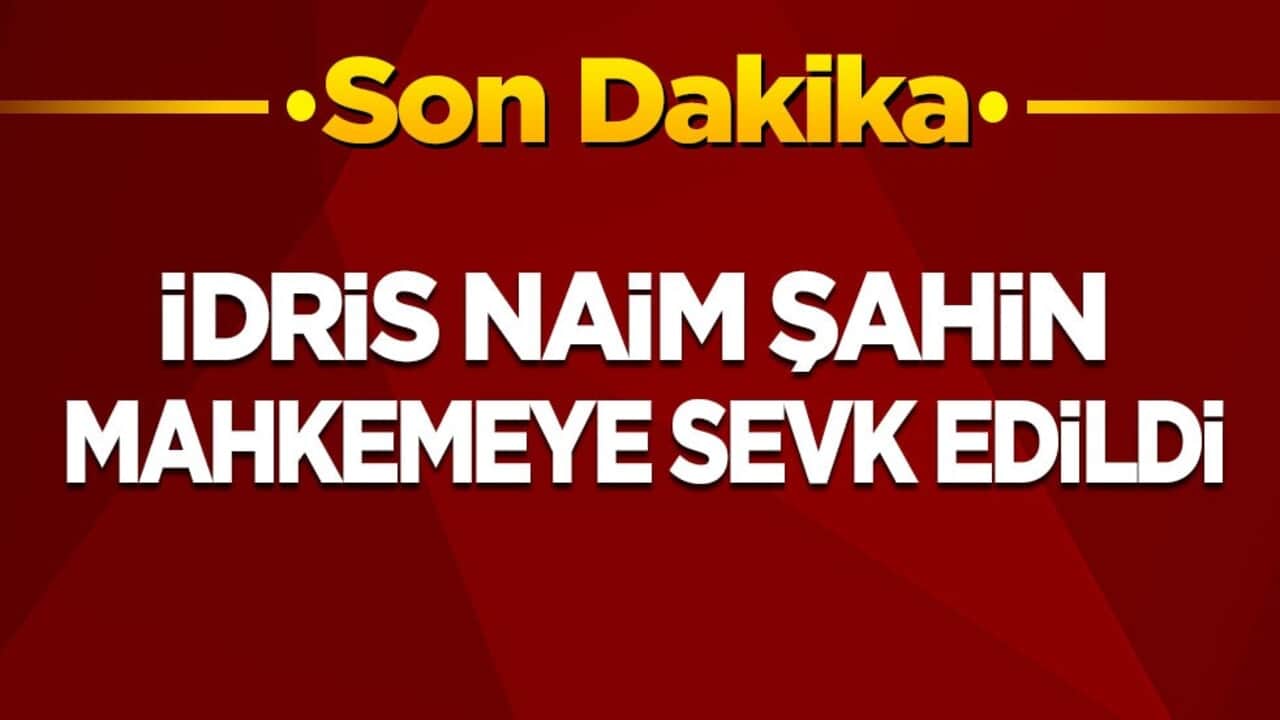 Son dakika! İdris Naim Şahin, mahkemeye sevk edildi