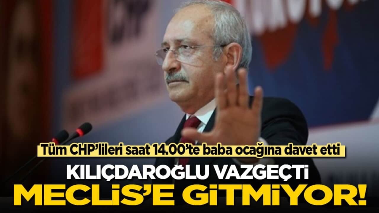 Son dakika! Kılıçdaroğlu Meclis’e gitmiyor: Tüm CHP'lileri saat 14.00'te baba ocağımıza bekliyorum!