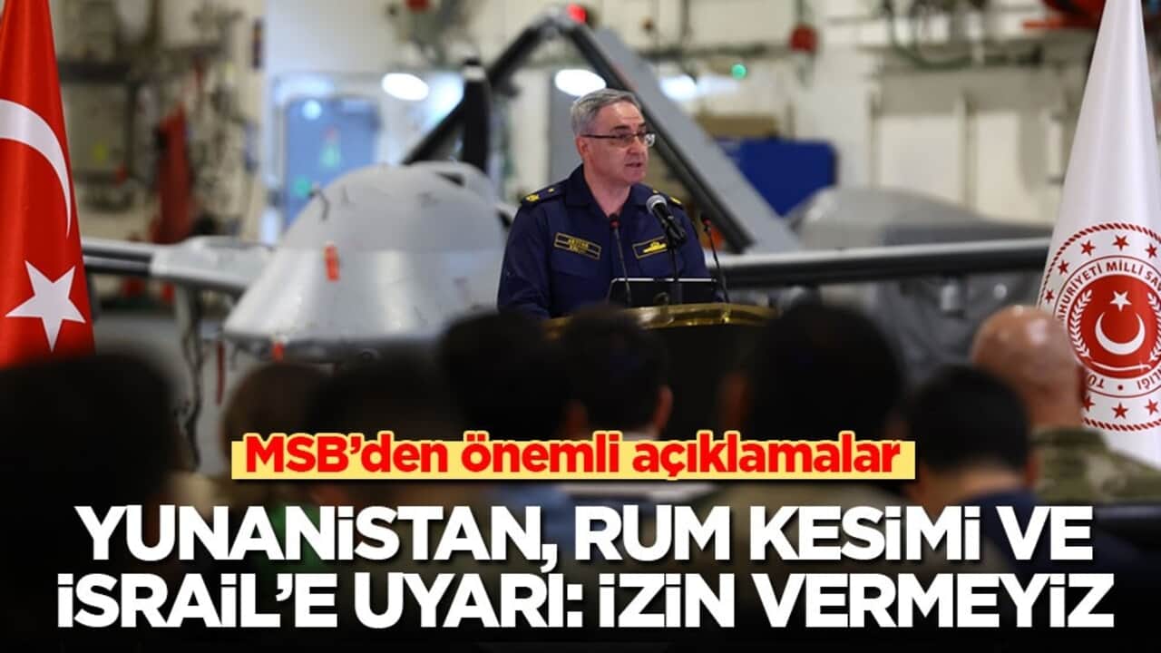 Son dakika! MSB’den Yunanistan, Rum kesimi ve İsrail'e uyarı: İzin vermeyiz!
