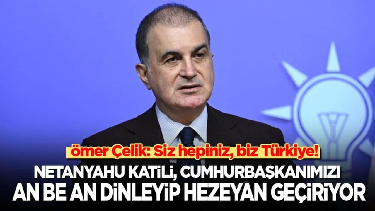 Ömer Çelik'ten önemli açıklamalar: Katliamcı Netanyahu, Cumhurbaşkanımızın konuşmalarını an be an dinleyip hezeyan geçiriyor