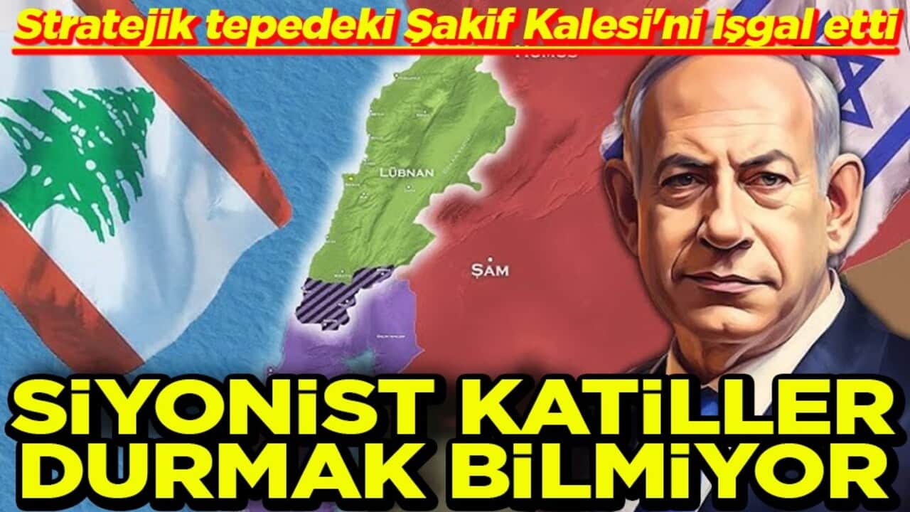 Stratejik tepedeki Şakif Kalesi'ni işgal etti Siyonist katiller durmak bilmiyor