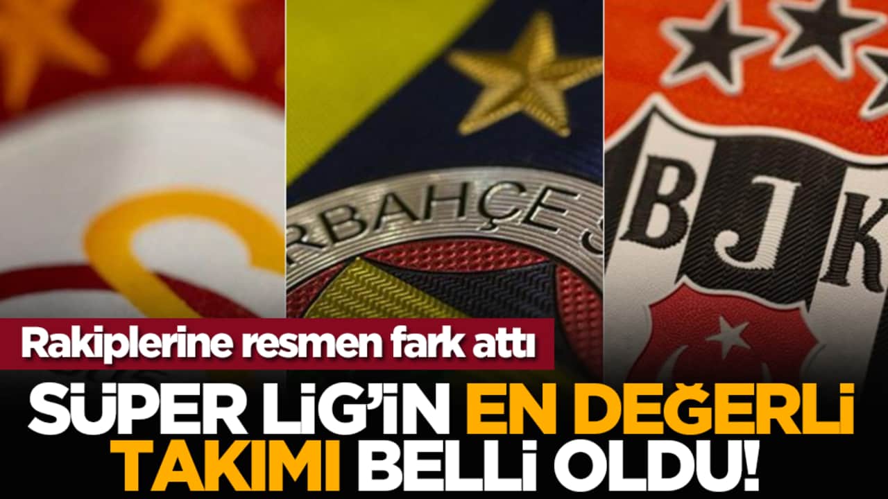 Süper Lig’in en değerli takımı belli oldu! Rakiplerine resmen fark attı