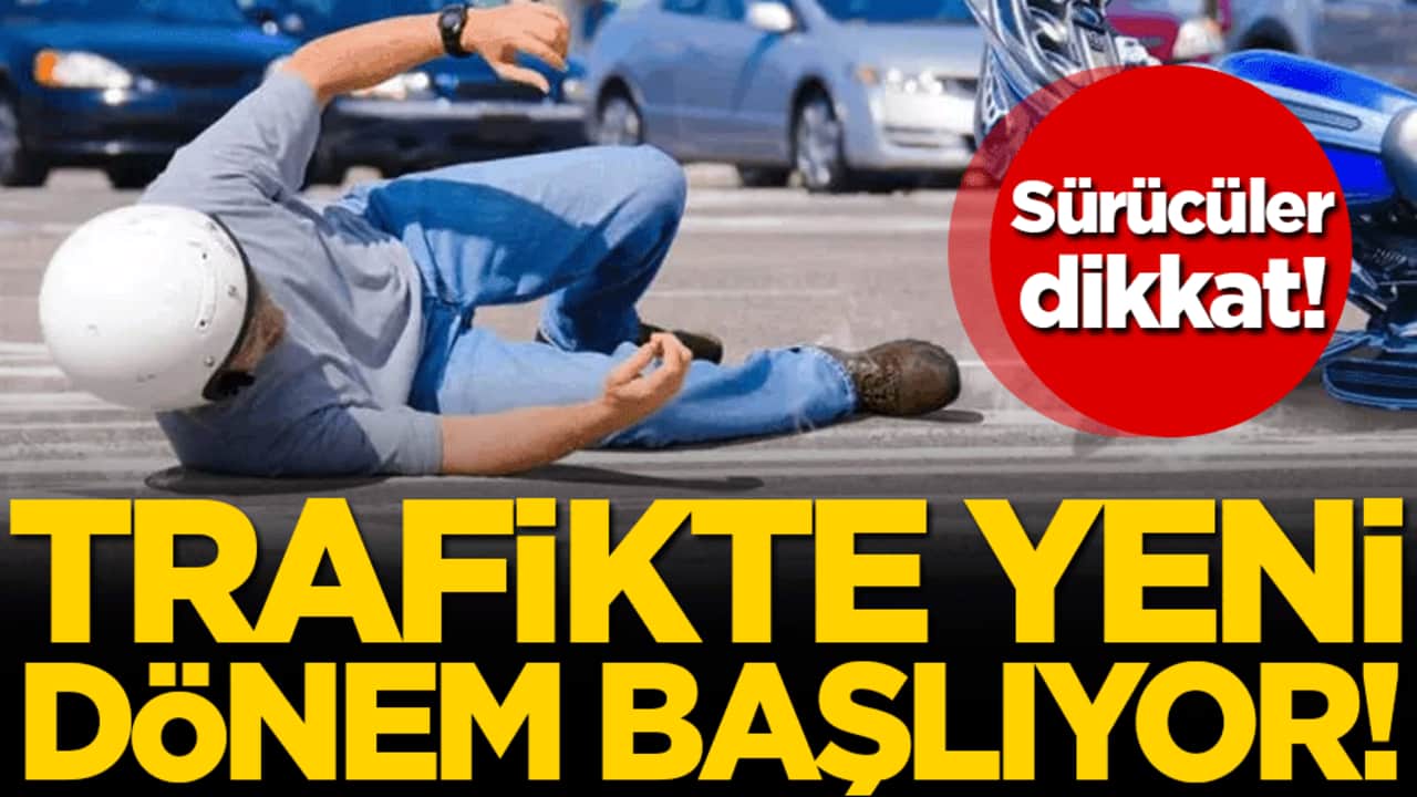 Sürücüler dikkat! Trafikte yeni dönem başlıyor!