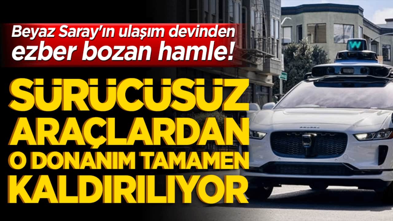 Sürücüsüz araçlardan o donanım tamamen kaldırılıyor! Beyaz Saray'ın ulaşım devinden ezber bozan hamle!