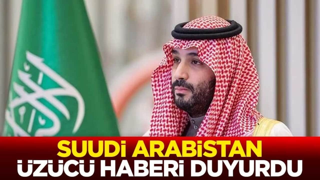Suudi Arabistan üzücü haberi duyurdu
