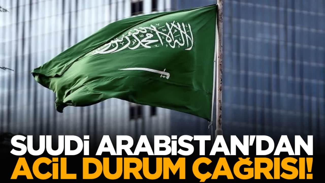 Suudi Arabistan'dan acil durum çağrısı!