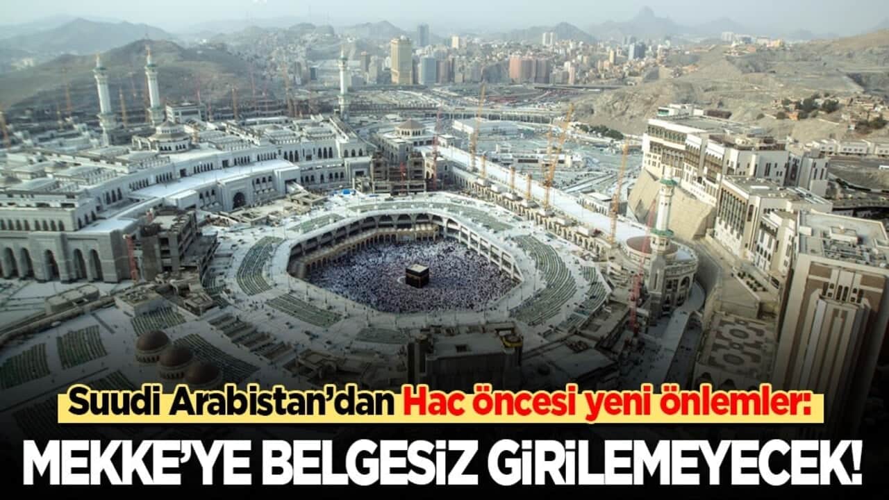 Suudi Arabistan’dan Hac öncesi yeni önlemler: Mekke’ye belgesiz girilemeyecek