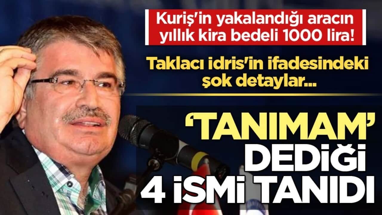 Taklacı İdris'in ifadesindeki şok detaylar... ‘Tanımam’ dediği 4 ismi tanıdı