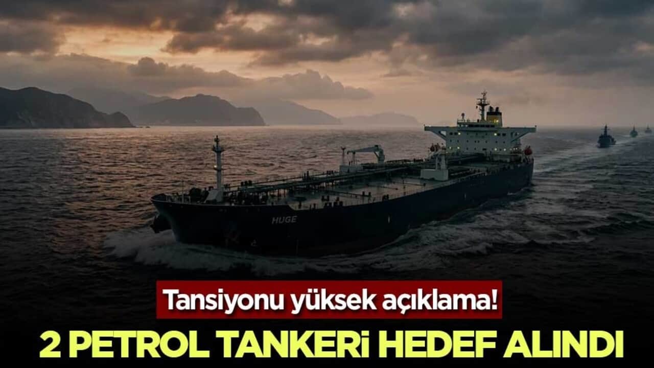 Tansiyonu yüksek açıklama! 2 petrol tankeri hedef alındı