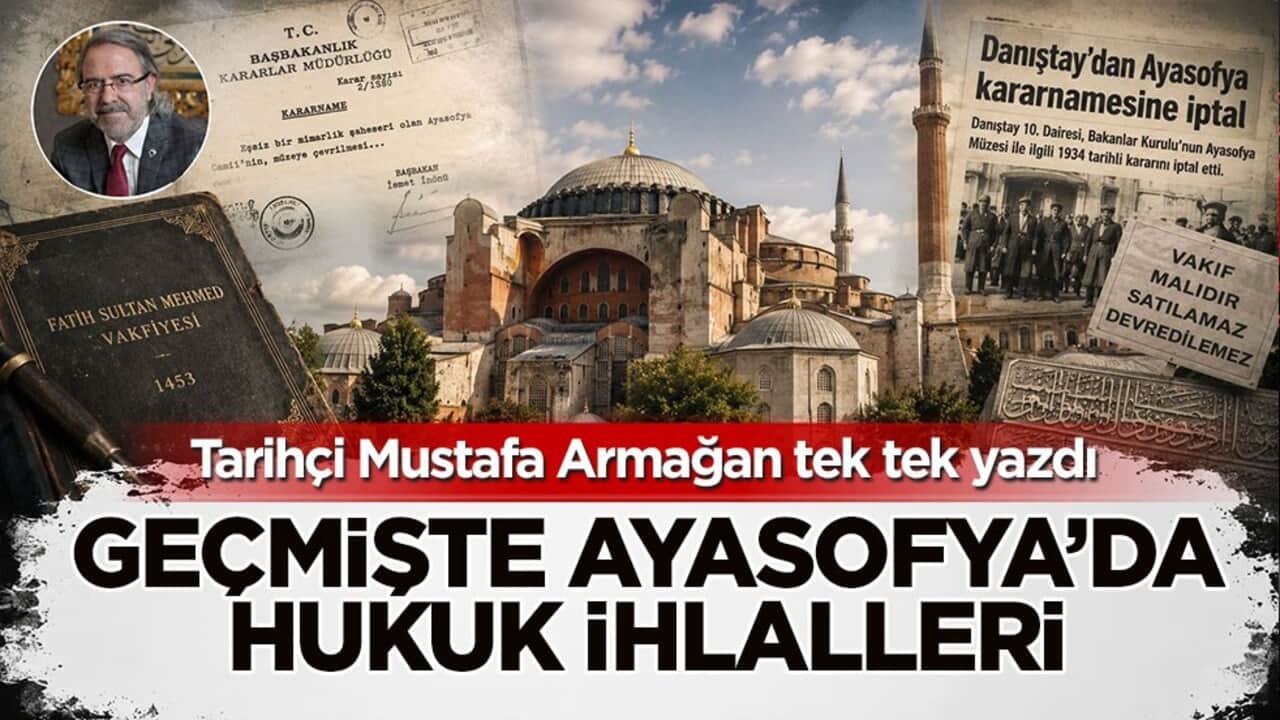 Tarihçi Mustafa Armağan tek tek yazdı: Geçmişte Ayasofya’da hukuk ihlalleri