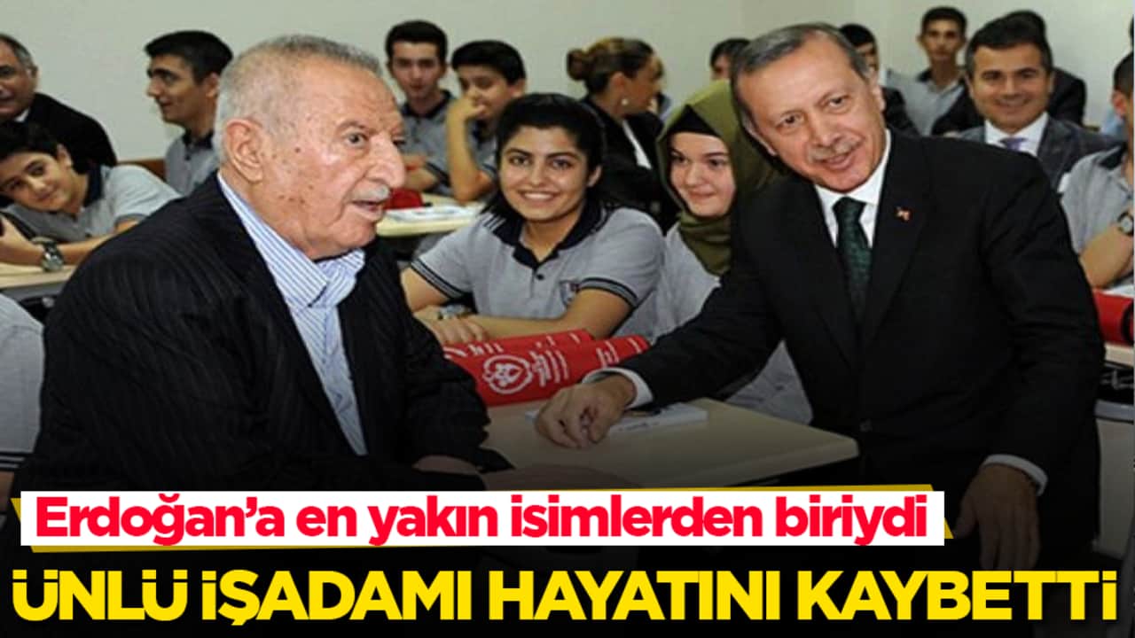 Tayyip Erdoğan’a en yakın isimlerden biriydi! Ünlü işadamı hayatını kaybetti