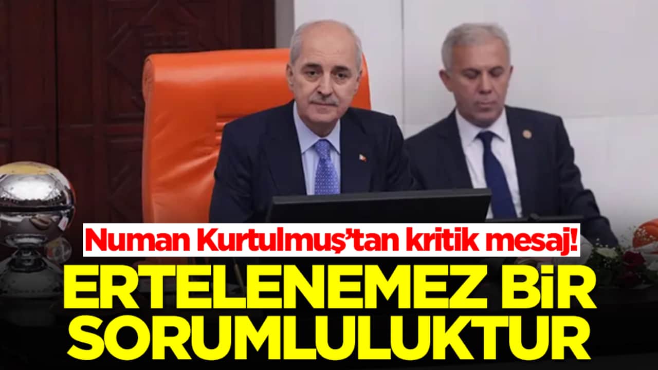 TBMM Başkanı Numan Kurtulmuş'tan tarihi mesaj: Ertelenemez bir sorumluluktur