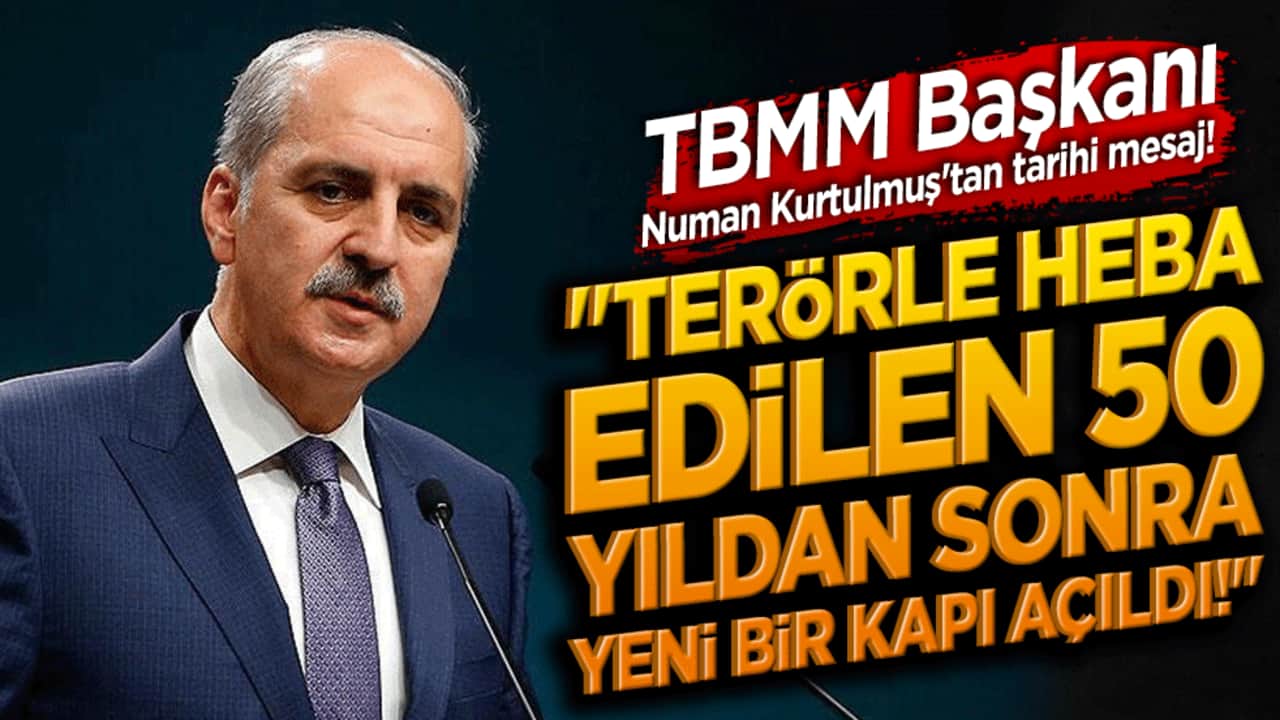 TBMM Başkanı Numan Kurtulmuş'tan tarihi mesaj! "Terörle heba edilen 50 yıldan sonra yeni bir kapı açıldı!"