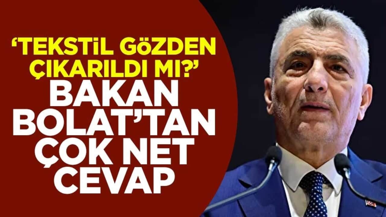 "Tekstil gözden çıkarıldı mı?" Bakan Bolat'tan çok net cevap