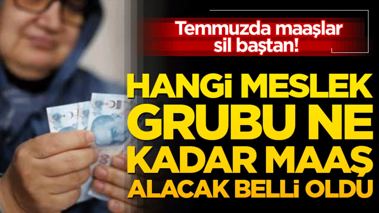 Temmuzda maaşlar sil baştan! Kim ne kadar maaş alacak belli oldu
