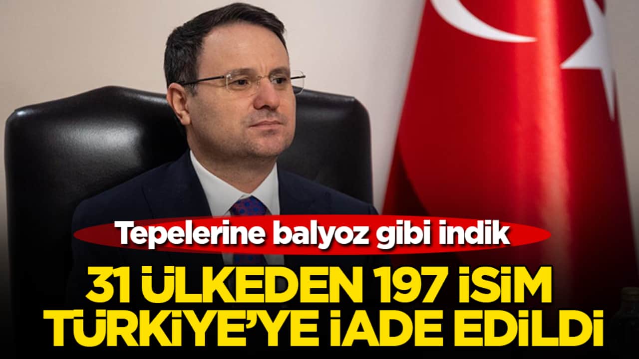 Tepelerine balyoz gibi indik! 31 ülkeden 197 isim Türkiye'ye iade edildi