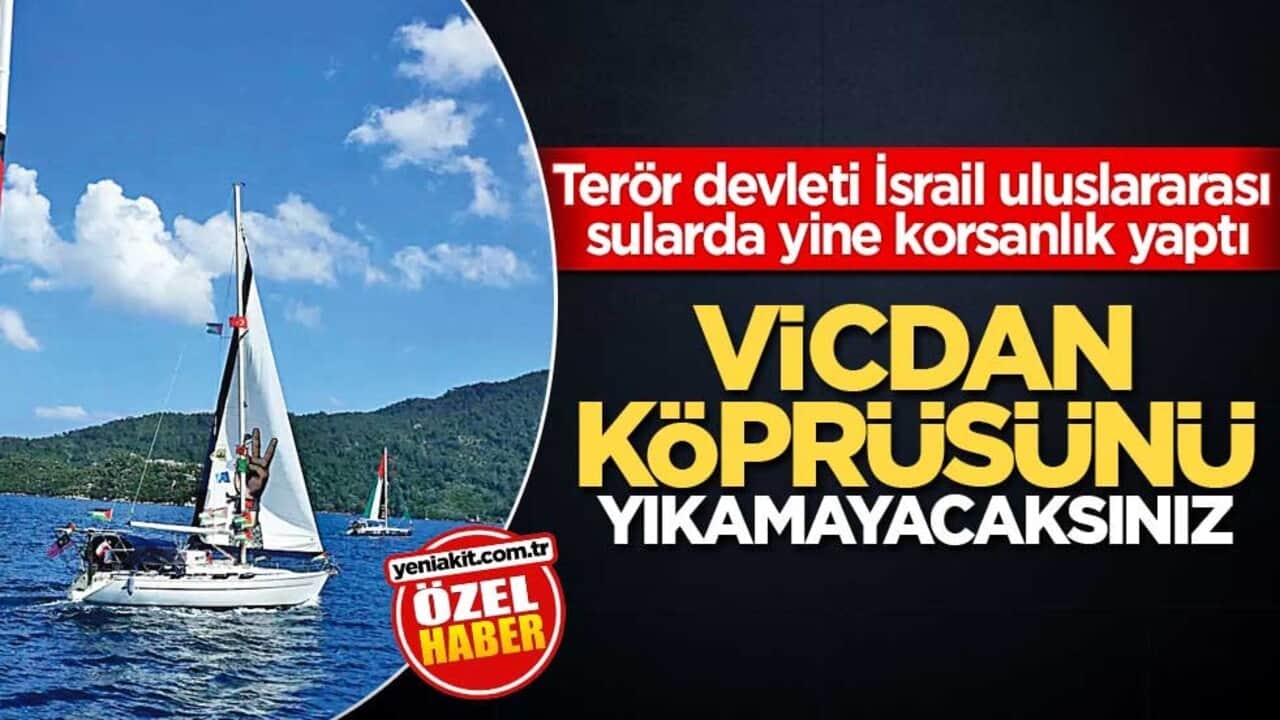 Terör devleti İsrail, uluslararası sularda yine korsanlık yaptı!