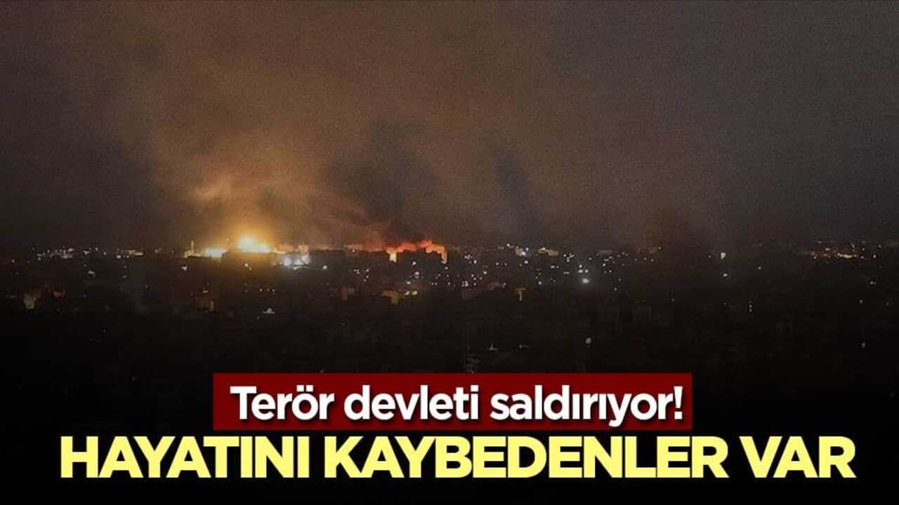 Terör devleti saldırıyor! Hayatını kaybedenler var