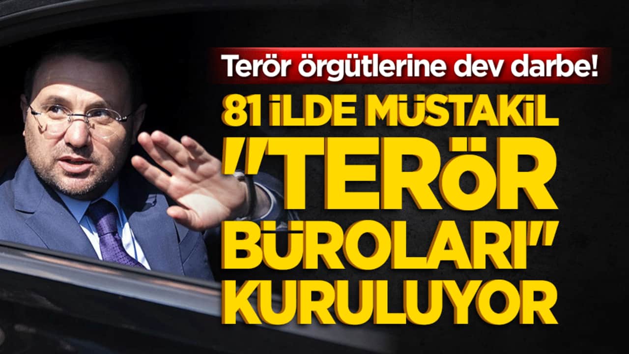 Terör örgütlerine dev darbe! 81 ilde müstakil "Terör Büroları" kuruluyor!