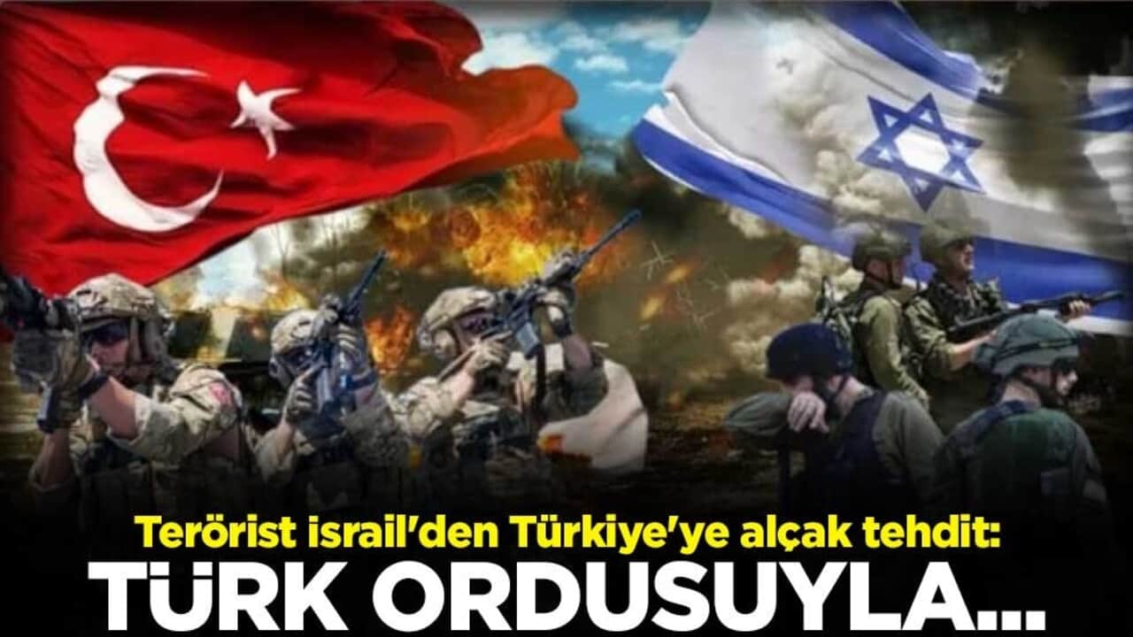 Terörist İsrail'den Türkiye'ye alçak tehdit: Türk ordusuyla...