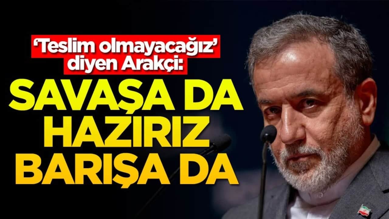 "Teslim olmayacağız" diyen Arakçi: Savaşa da hazırız barışa da