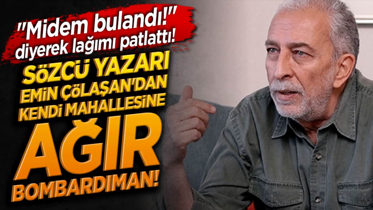 Çölaşan'dan kendi mahallesine ağır bombardıman! "Midem bulandı!" diyerek lağımı patlattı!